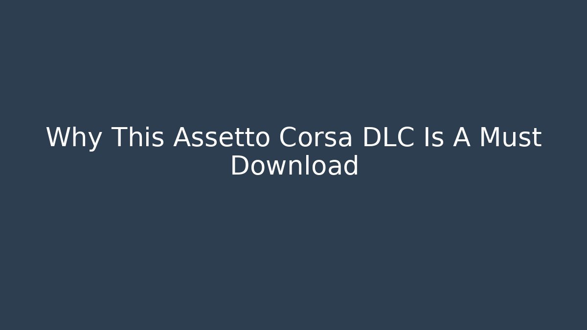 Why This Assetto Corsa DLC Is A Must Download