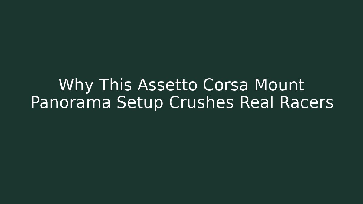 Why This Assetto Corsa Mount Panorama Setup Crushes Real Racers