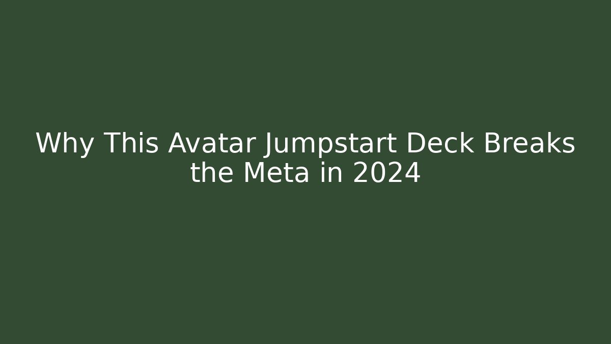 Why This Avatar Jumpstart Deck Breaks the Meta in 2024