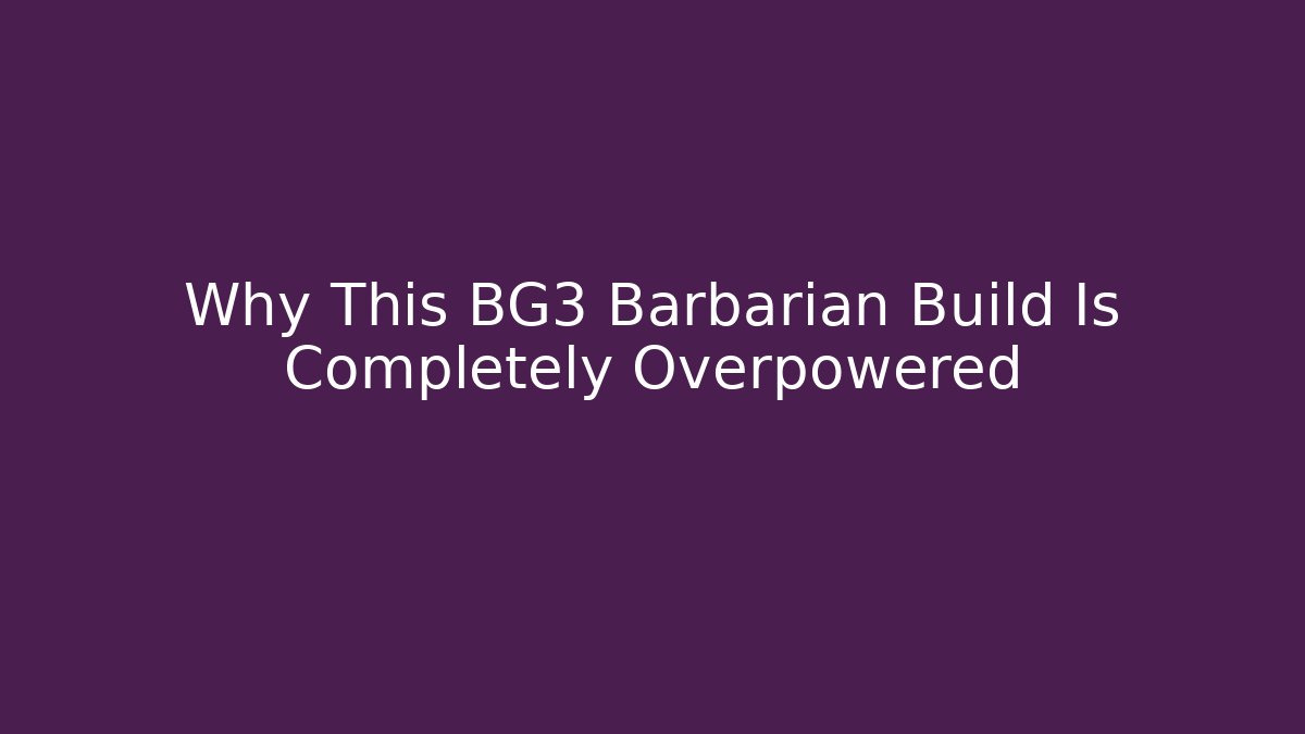 Why This BG3 Barbarian Build Is Completely Overpowered - Create More Assets