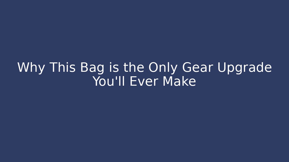 Why This Bag is the Only Gear Upgrade You'll Ever Make