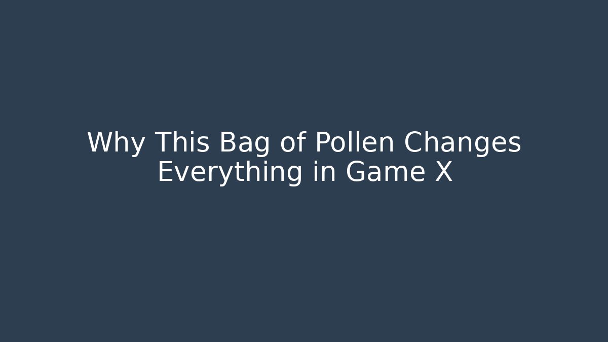 Why This Bag of Pollen Changes Everything in Game X
