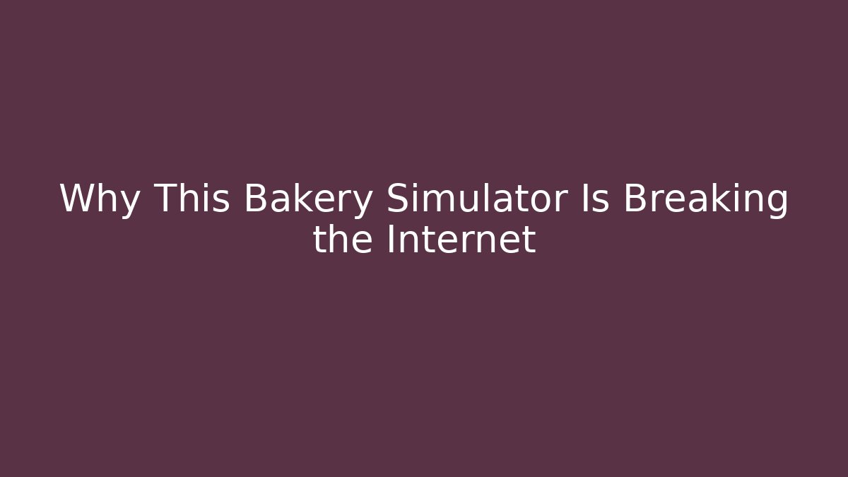 Why This Bakery Simulator Is Breaking the Internet - Create More Assets