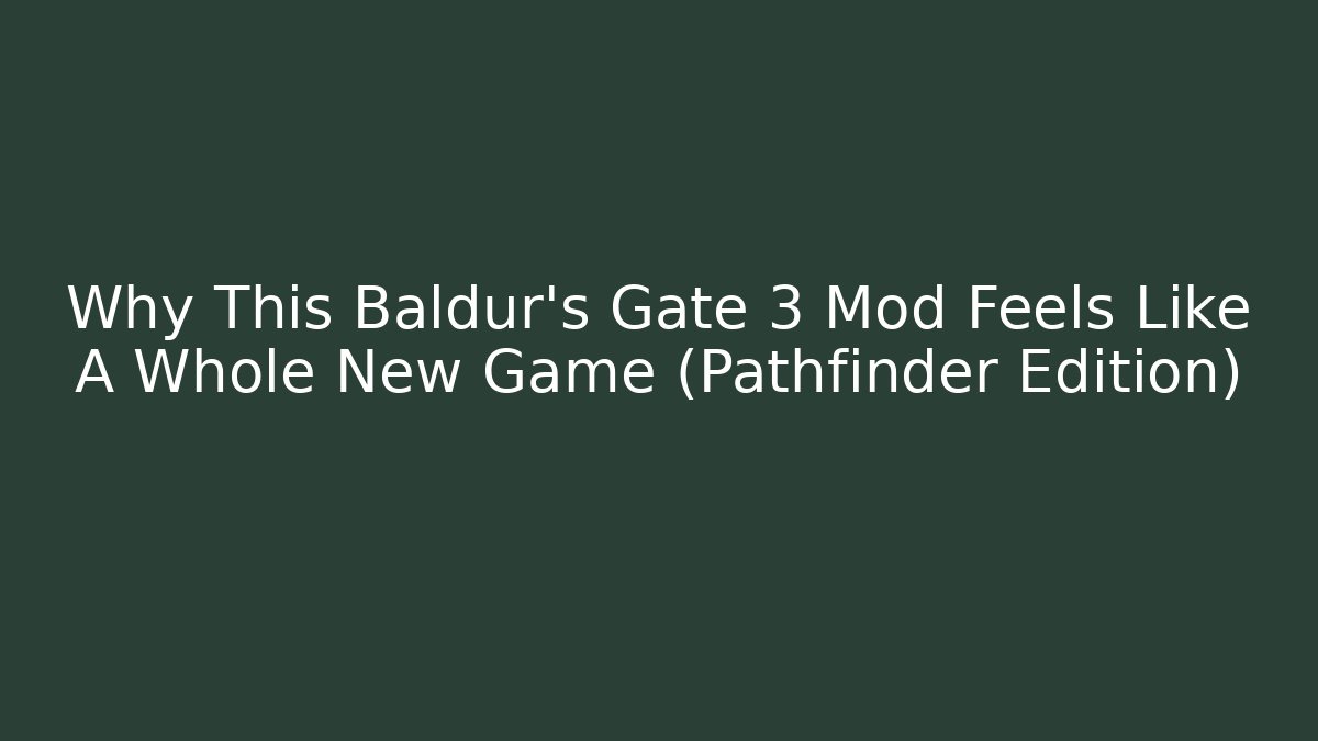Why This Baldur's Gate 3 Mod Feels Like A Whole New Game (Pathfinder Edition)