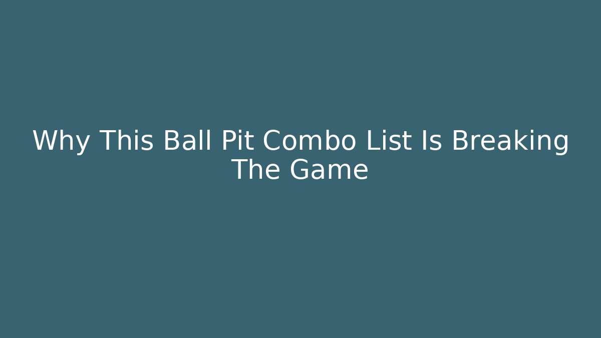 Why This Ball Pit Combo List Is Breaking The Game - Create More Assets