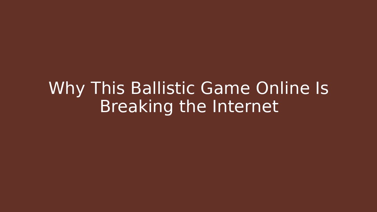 Why This Ballistic Game Online Is Breaking the Internet
