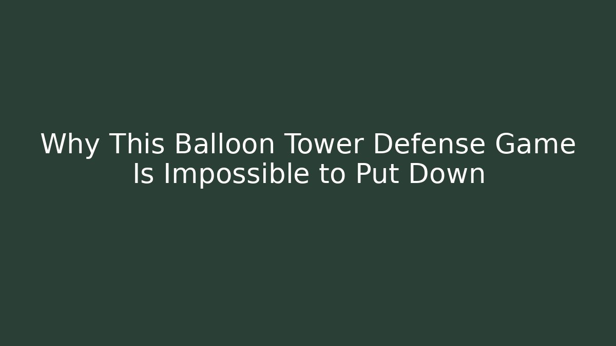 Why This Balloon Tower Defense Game Is Impossible to Put Down