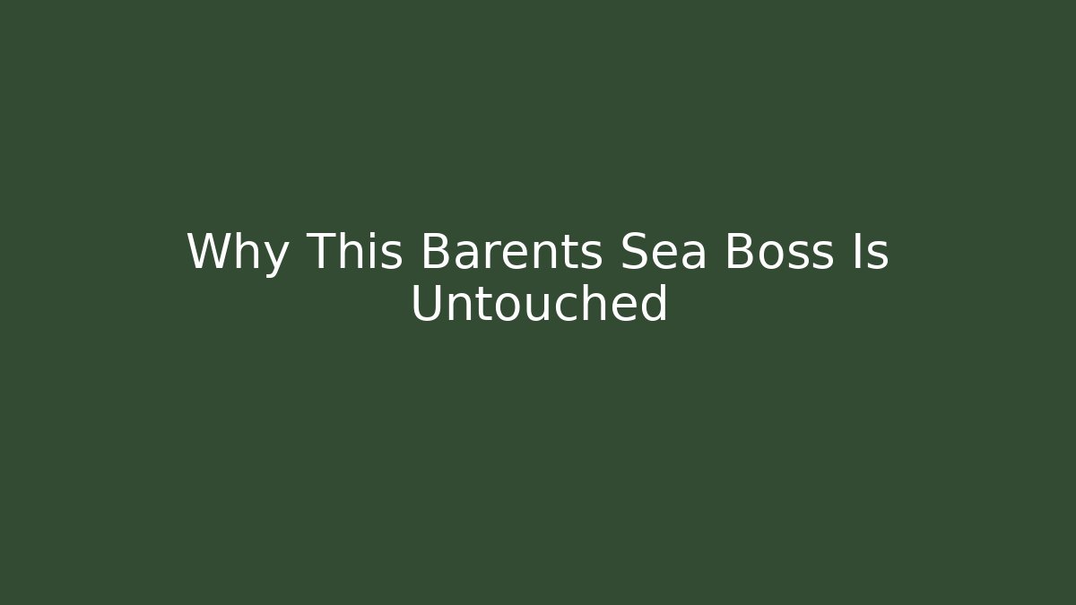 Why This Barents Sea Boss Is Untouched