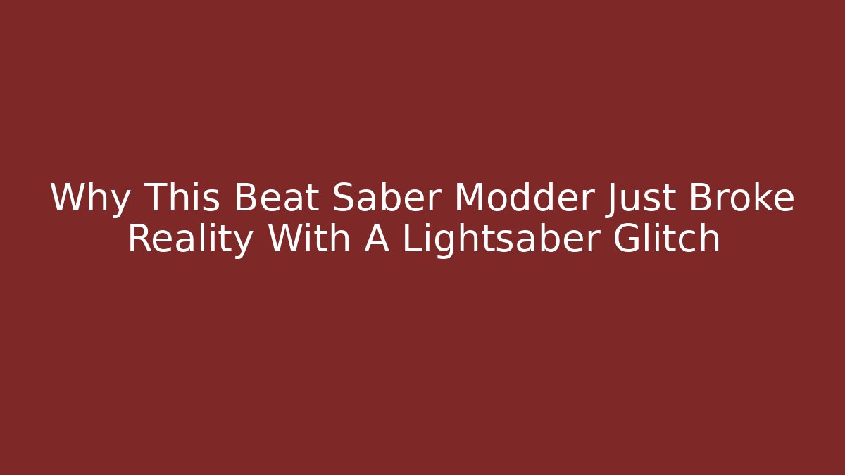 Why This Beat Saber Modder Just Broke Reality With A Lightsaber Glitch