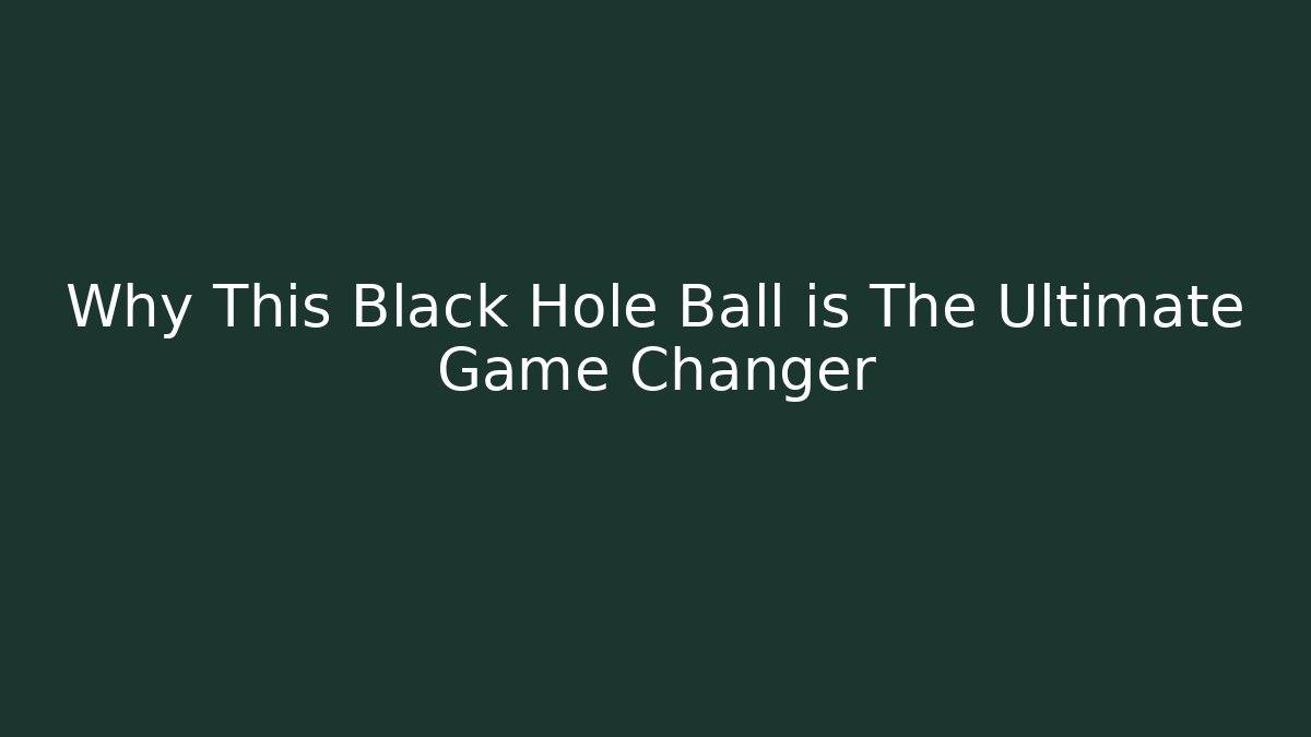 Why This Black Hole Ball is The Ultimate Game Changer