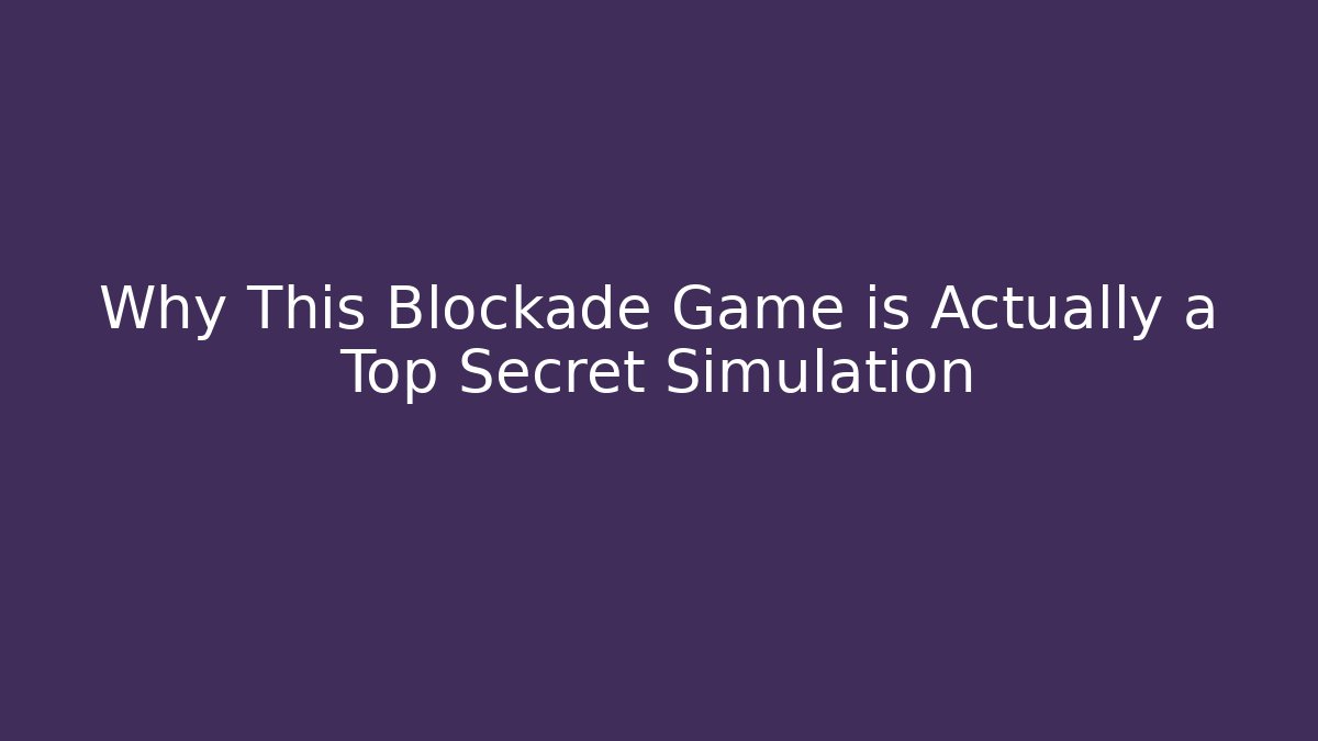 Why This Blockade Game is Actually a Top Secret Simulation - Create More Assets