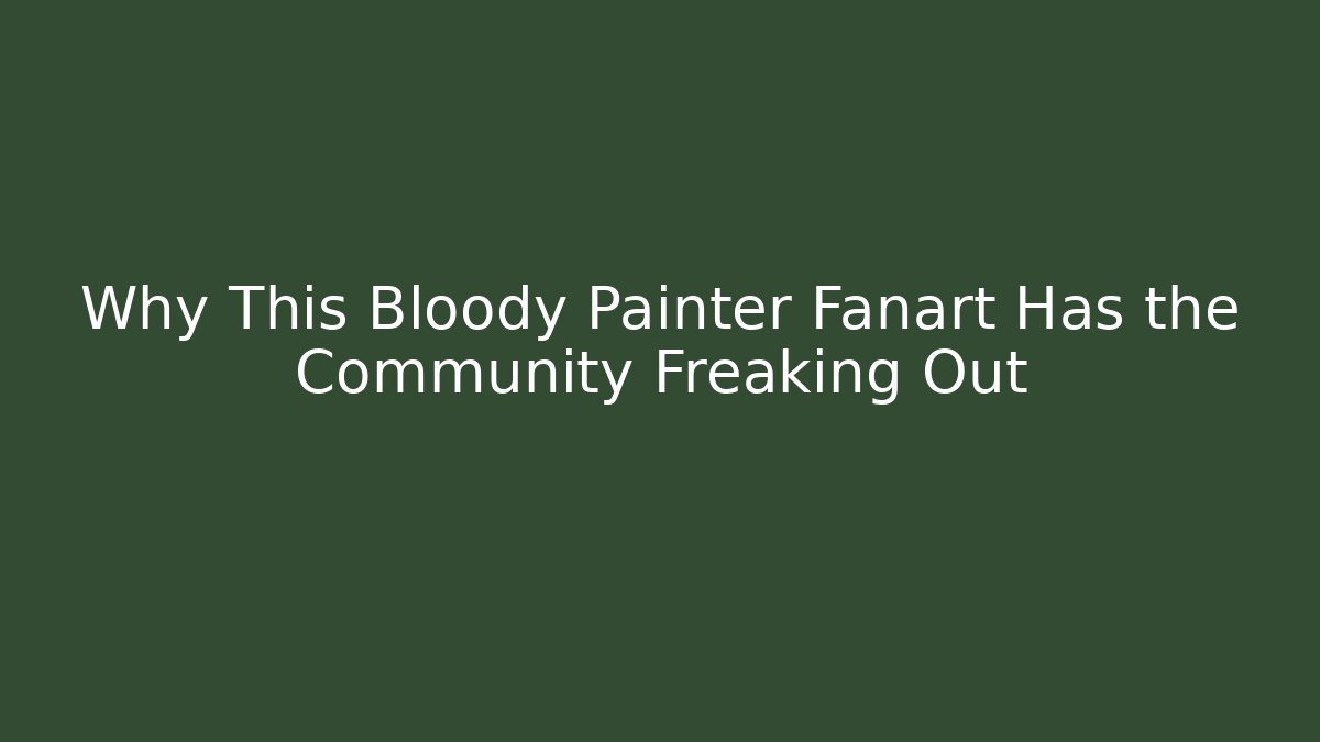Why This Bloody Painter Fanart Has the Community Freaking Out