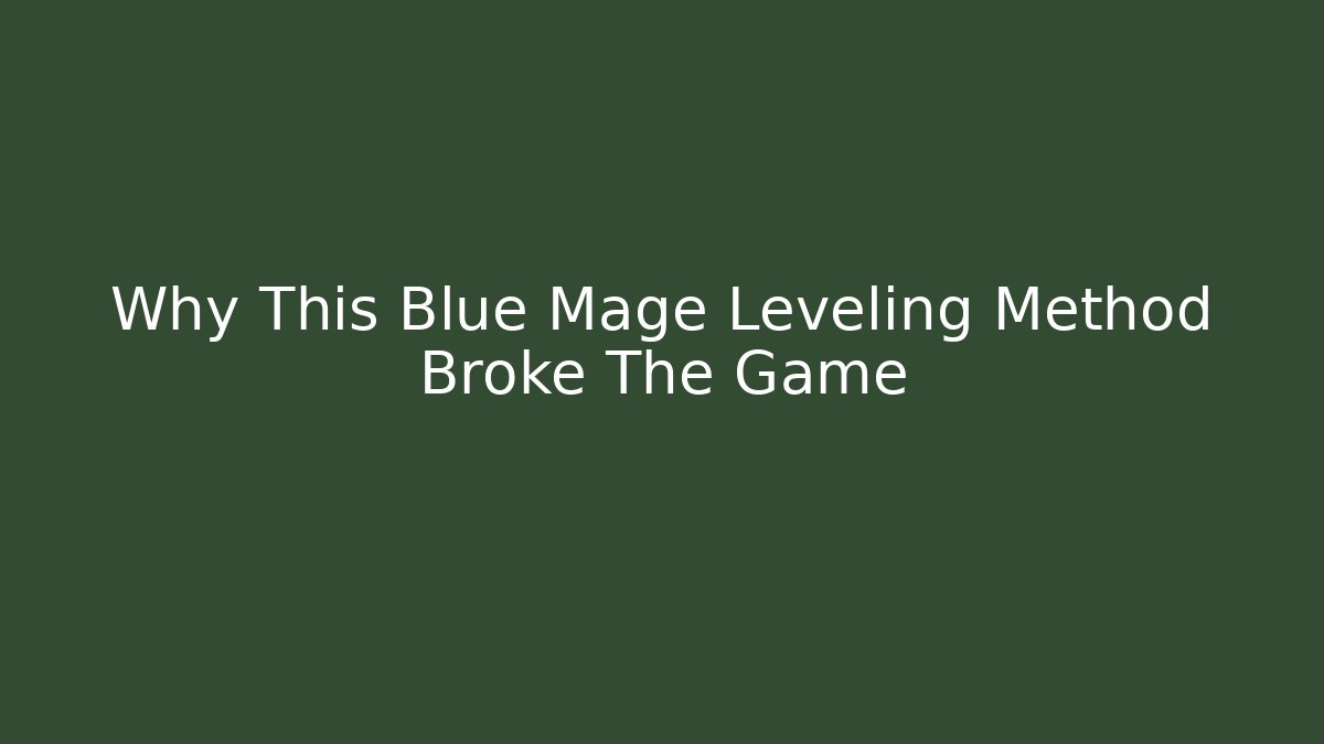 Why This Blue Mage Leveling Method Broke The Game - Create More Assets