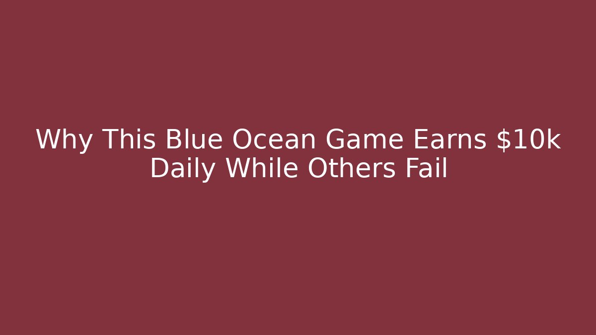 Why This Blue Ocean Game Earns $10k Daily While Others Fail