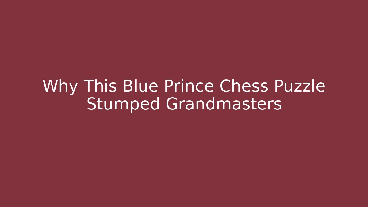 Why This Blue Prince Chess Puzzle Stumped Grandmasters