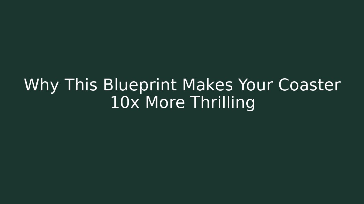 Why This Blueprint Makes Your Coaster 10x More Thrilling - Create More Assets