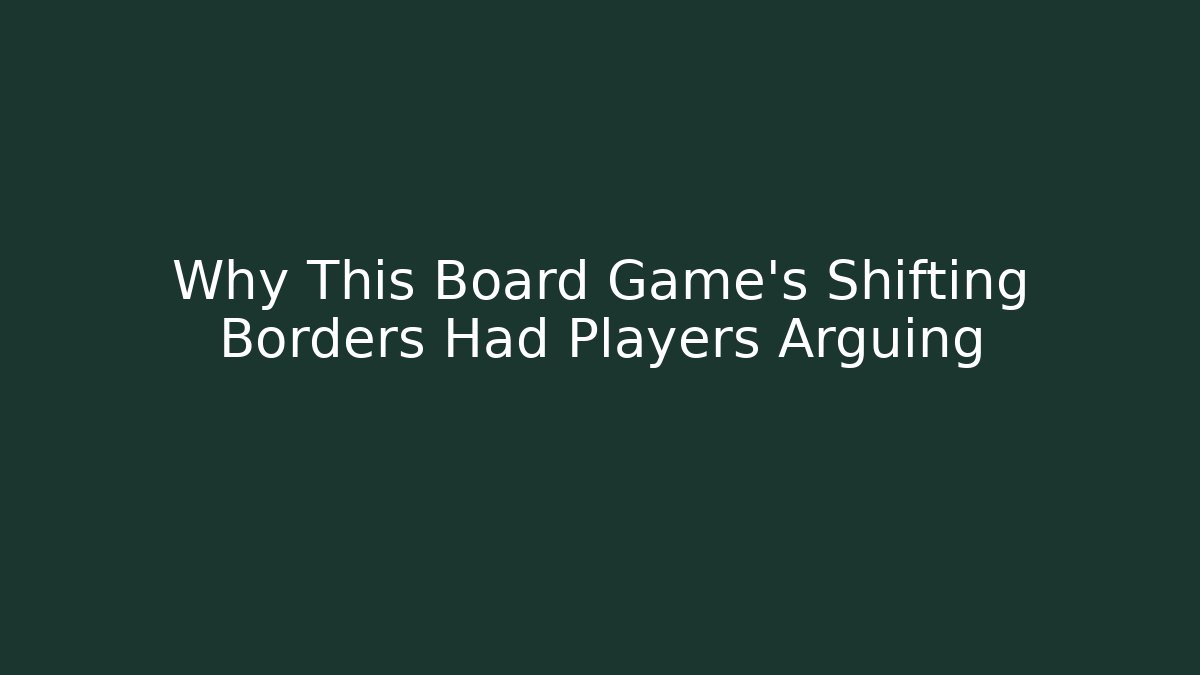 Why This Board Game's Shifting Borders Had Players Arguing - Create More Assets