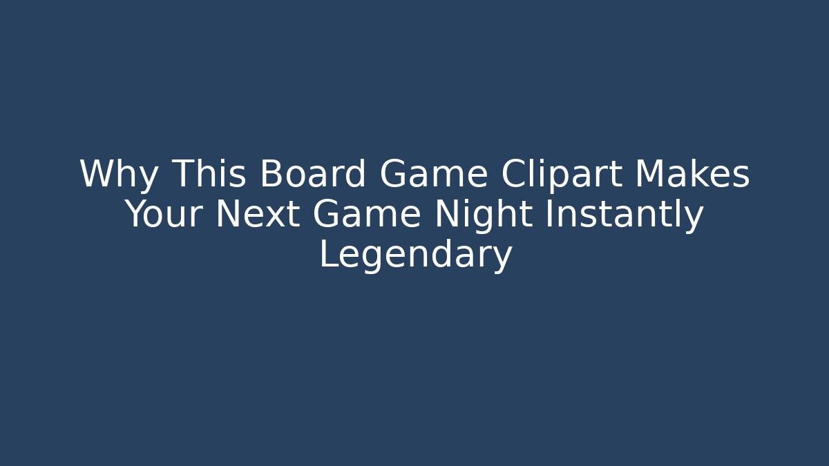 Why This Board Game Clipart Makes Your Next Game Night Instantly Legendary