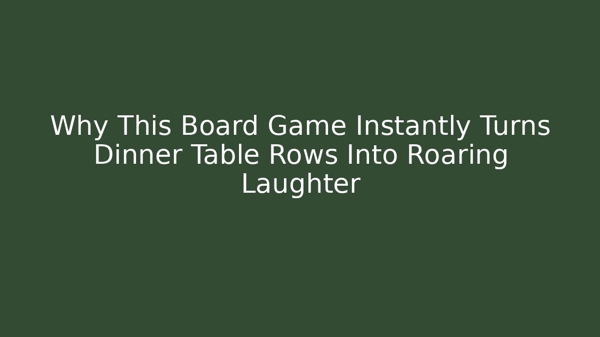 Why This Board Game Instantly Turns Dinner Table Rows Into Roaring Laughter - Create More Assets