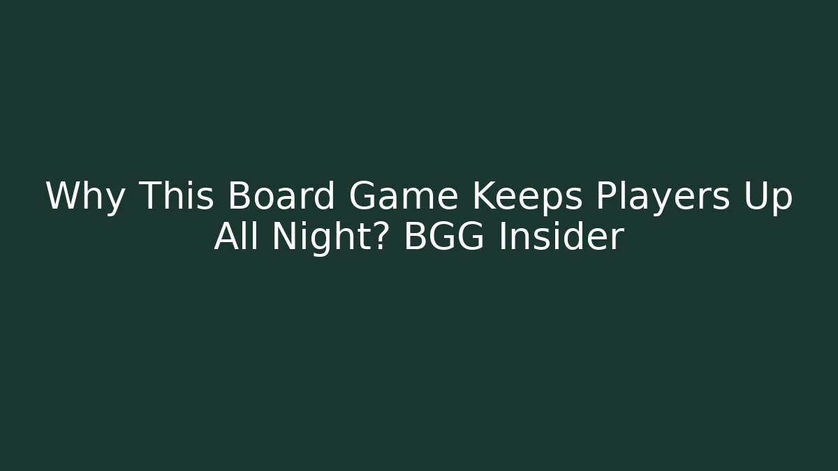 Why This Board Game Keeps Players Up All Night? BGG Insider