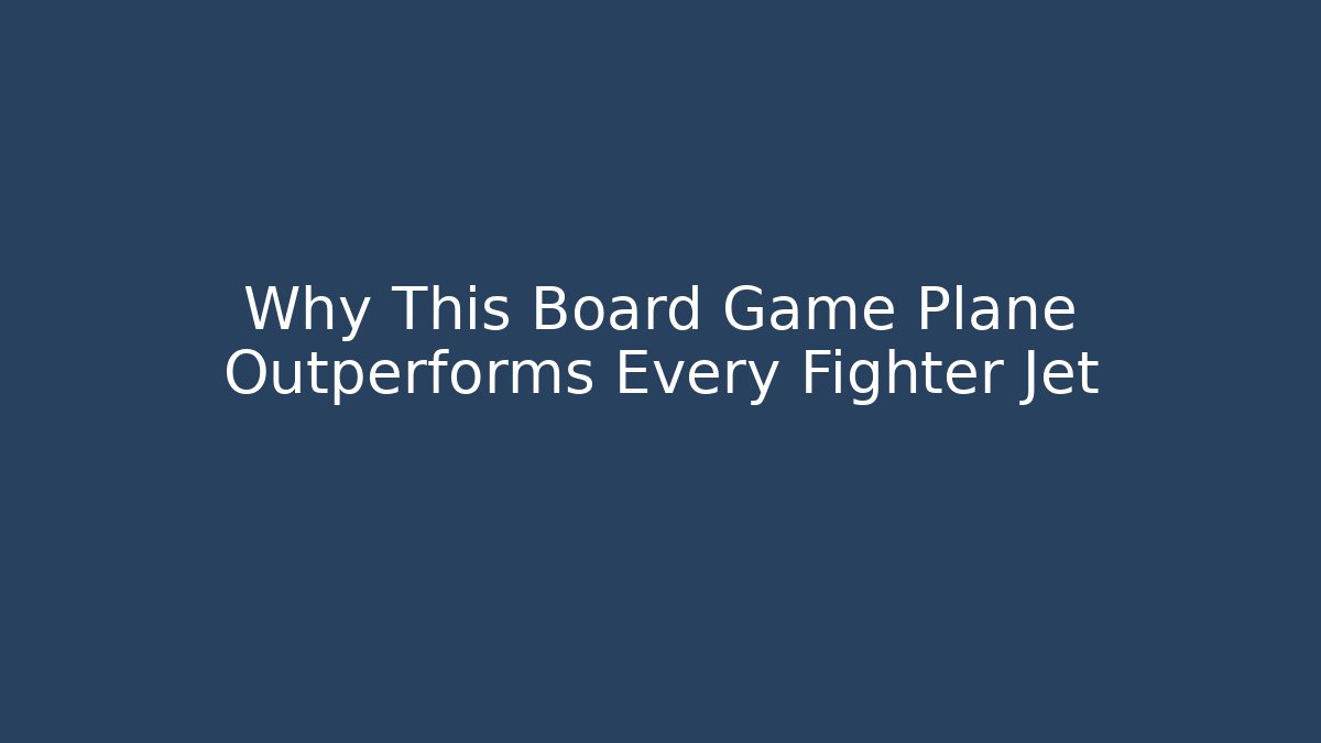 Why This Board Game Plane Outperforms Every Fighter Jet