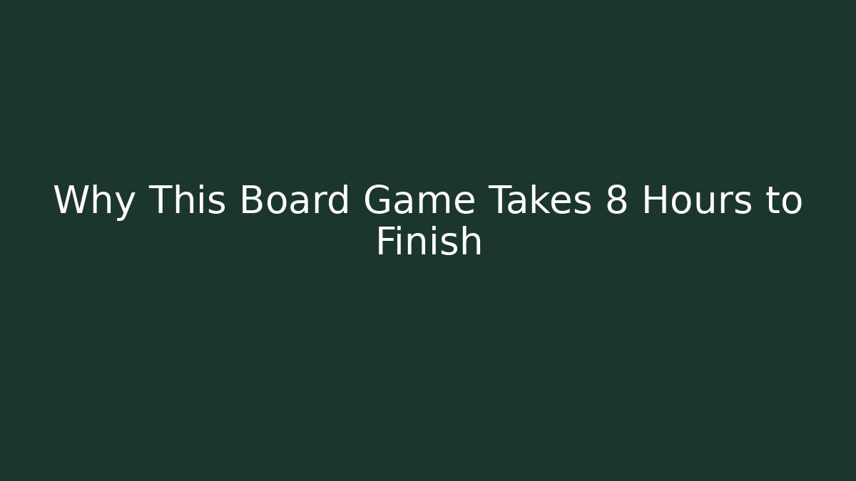 Why This Board Game Takes 8 Hours to Finish