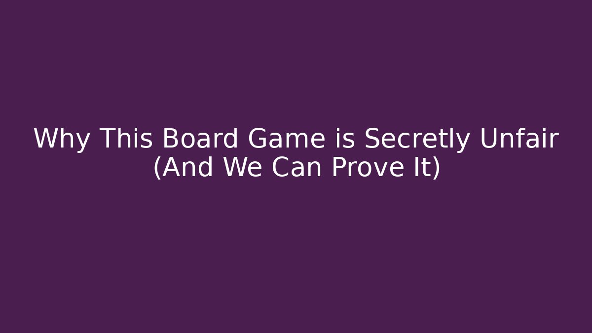 Why This Board Game is Secretly Unfair (And We Can Prove It)