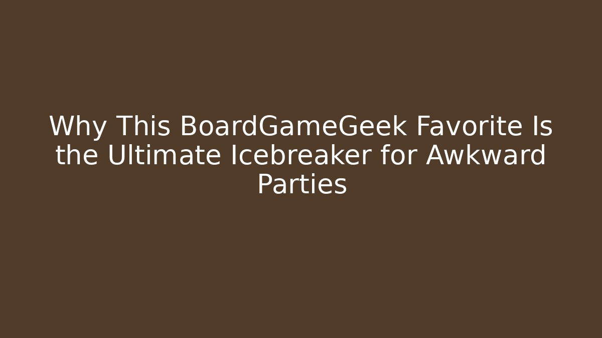 Why This BoardGameGeek Favorite Is the Ultimate Icebreaker for Awkward Parties