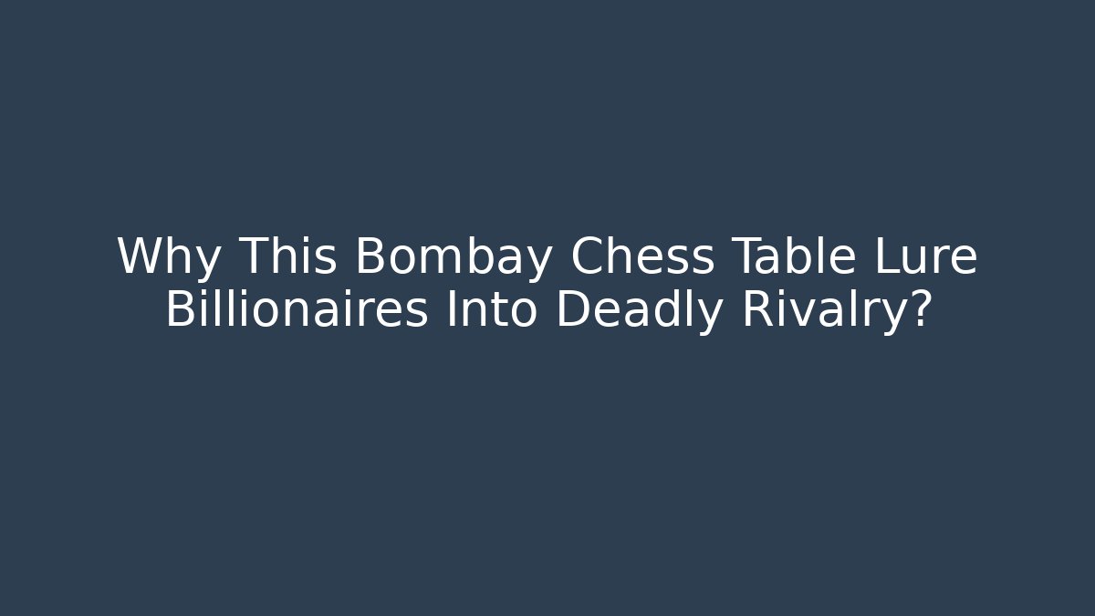 Why This Bombay Chess Table Lure Billionaires Into Deadly Rivalry?