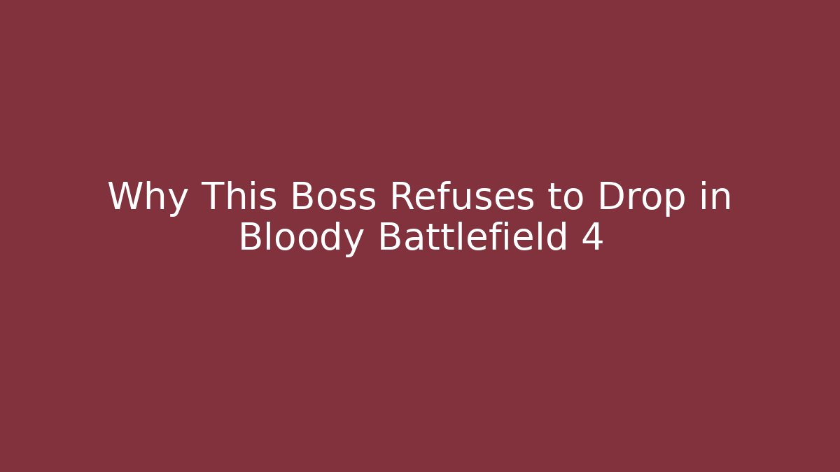 Why This Boss Refuses to Drop in Bloody Battlefield 4