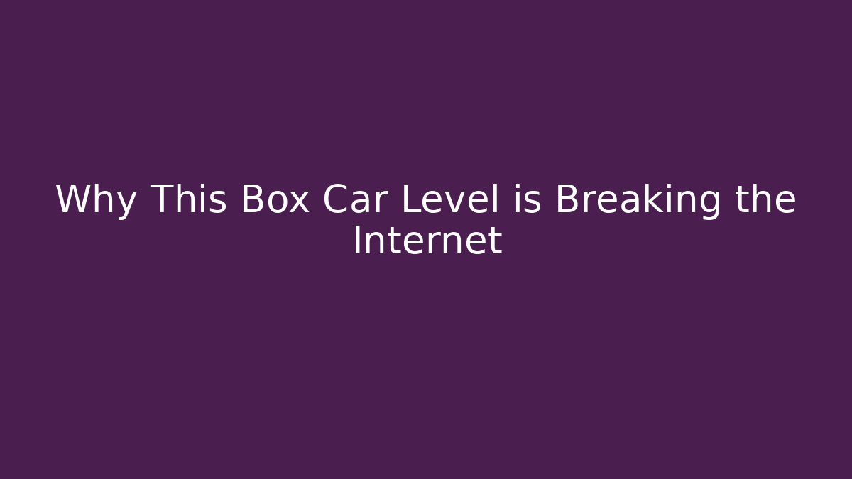 Why This Box Car Level is Breaking the Internet