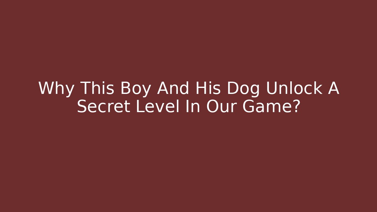 Why This Boy And His Dog Unlock A Secret Level In Our Game?