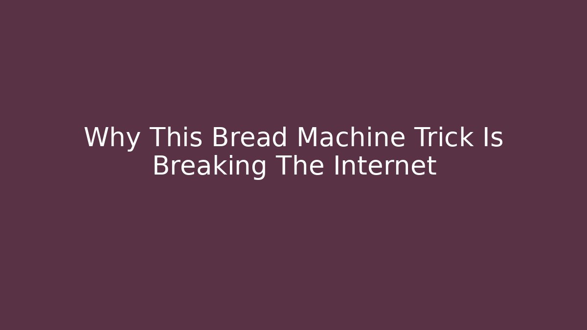 Why This Bread Machine Trick Is Breaking The Internet - Create More Assets