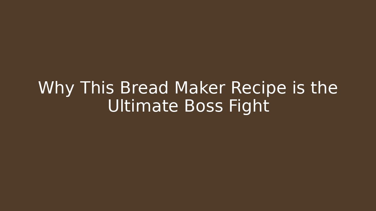 Why This Bread Maker Recipe is the Ultimate Boss Fight - Create More Assets