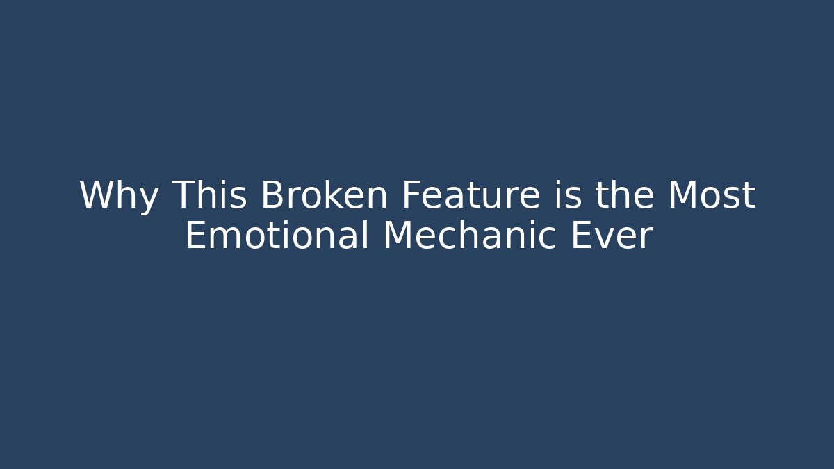 Why This Broken Feature is the Most Emotional Mechanic Ever