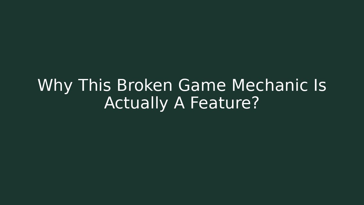 Why This Broken Game Mechanic Is Actually A Feature? - Create More Assets
