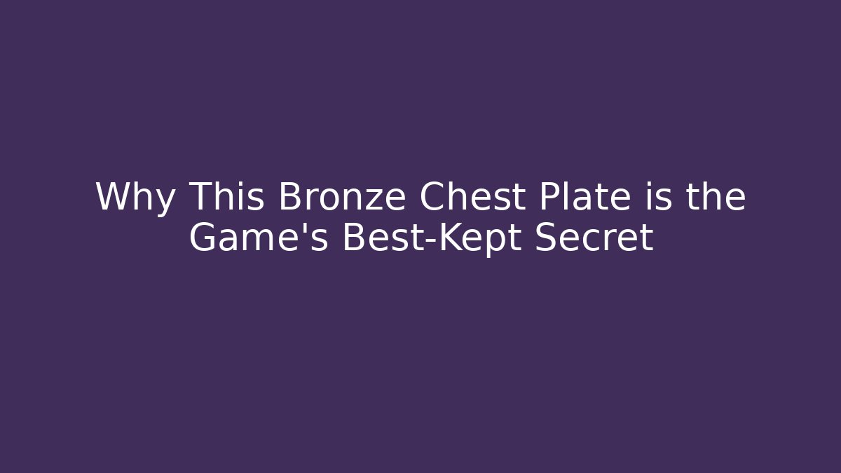 Why This Bronze Chest Plate is the Game's Best-Kept Secret