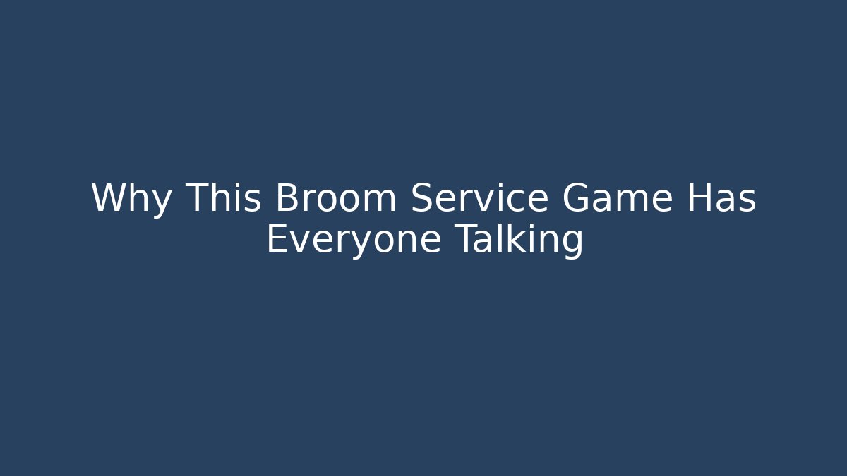 Why This Broom Service Game Has Everyone Talking