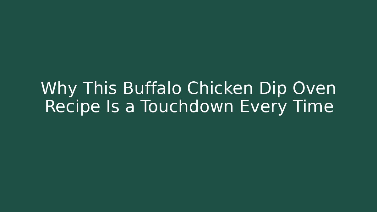 Why This Buffalo Chicken Dip Oven Recipe Is a Touchdown Every Time