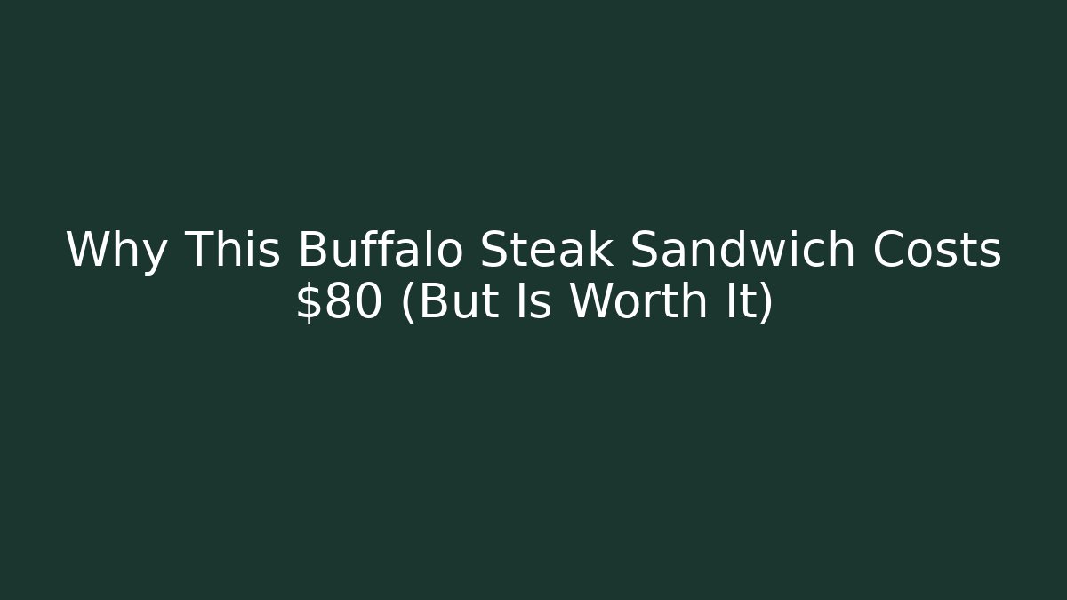 Why This Buffalo Steak Sandwich Costs $80 (But Is Worth It)