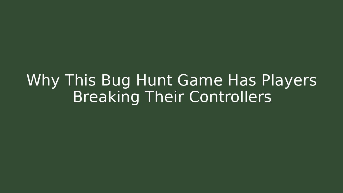 Why This Bug Hunt Game Has Players Breaking Their Controllers - Create More Assets