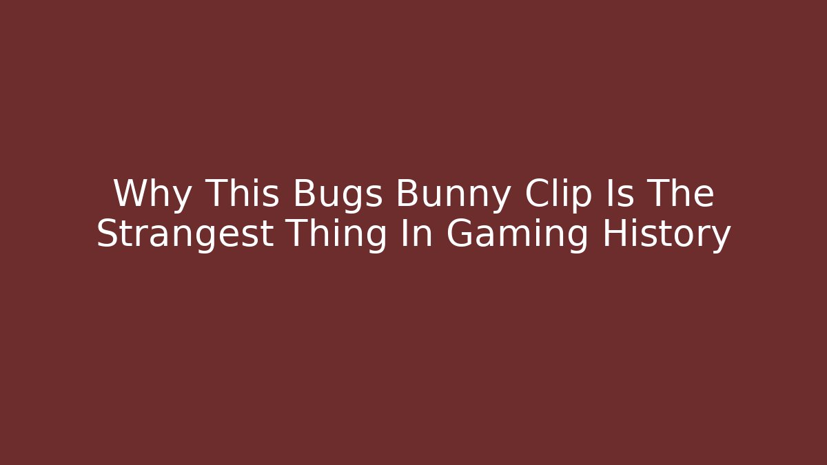 Why This Bugs Bunny Clip Is The Strangest Thing In Gaming History