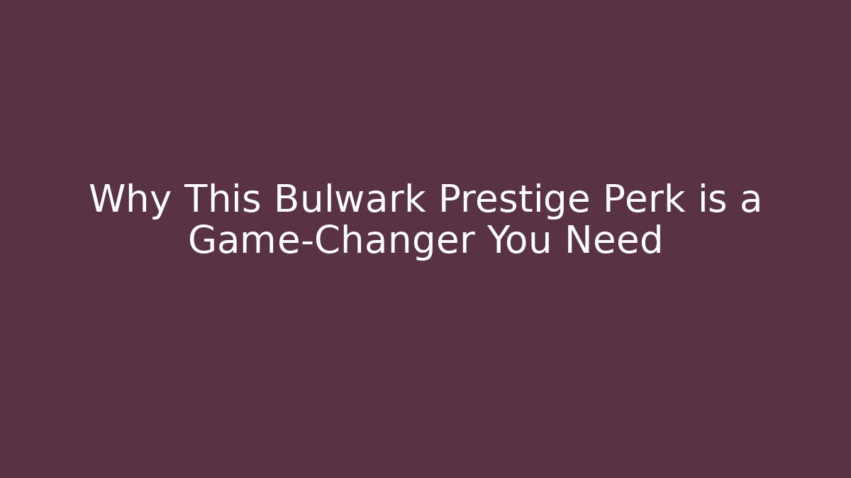 Why This Bulwark Prestige Perk is a Game-Changer You Need