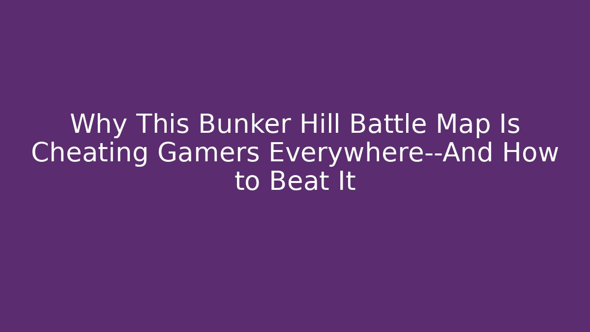 Why This Bunker Hill Battle Map Is Cheating Gamers Everywhere—And How to Beat It