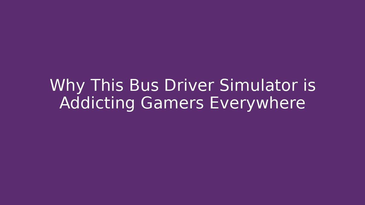 Why This Bus Driver Simulator is Addicting Gamers Everywhere