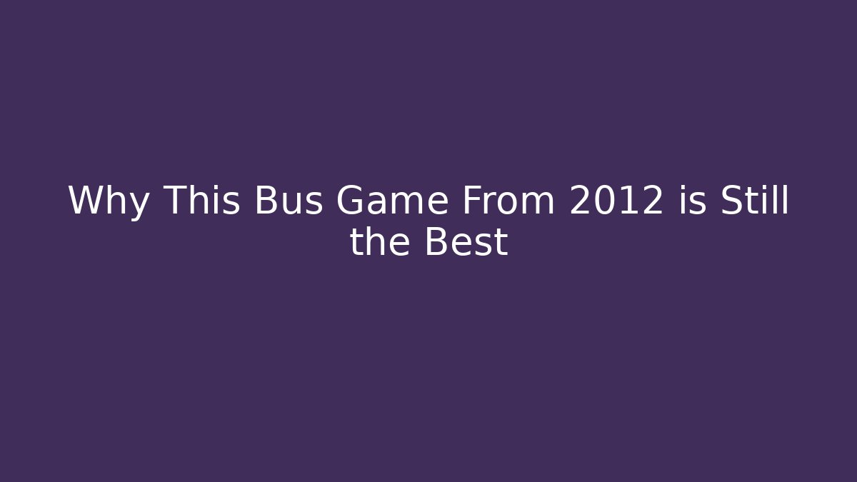 Why This Bus Game From 2012 is Still the Best