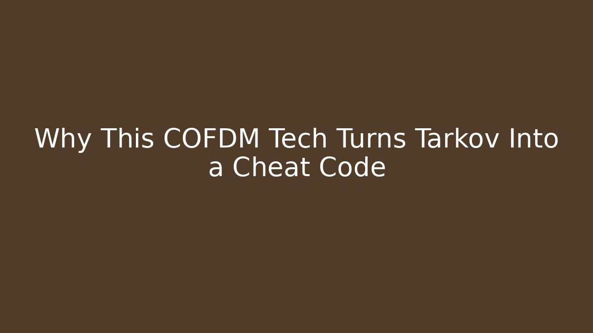 Why This COFDM Tech Turns Tarkov Into a Cheat Code