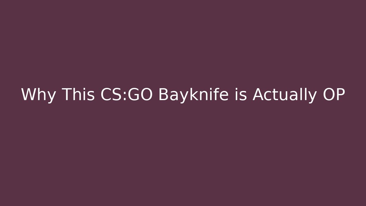 Why This CS:GO Bayknife is Actually OP