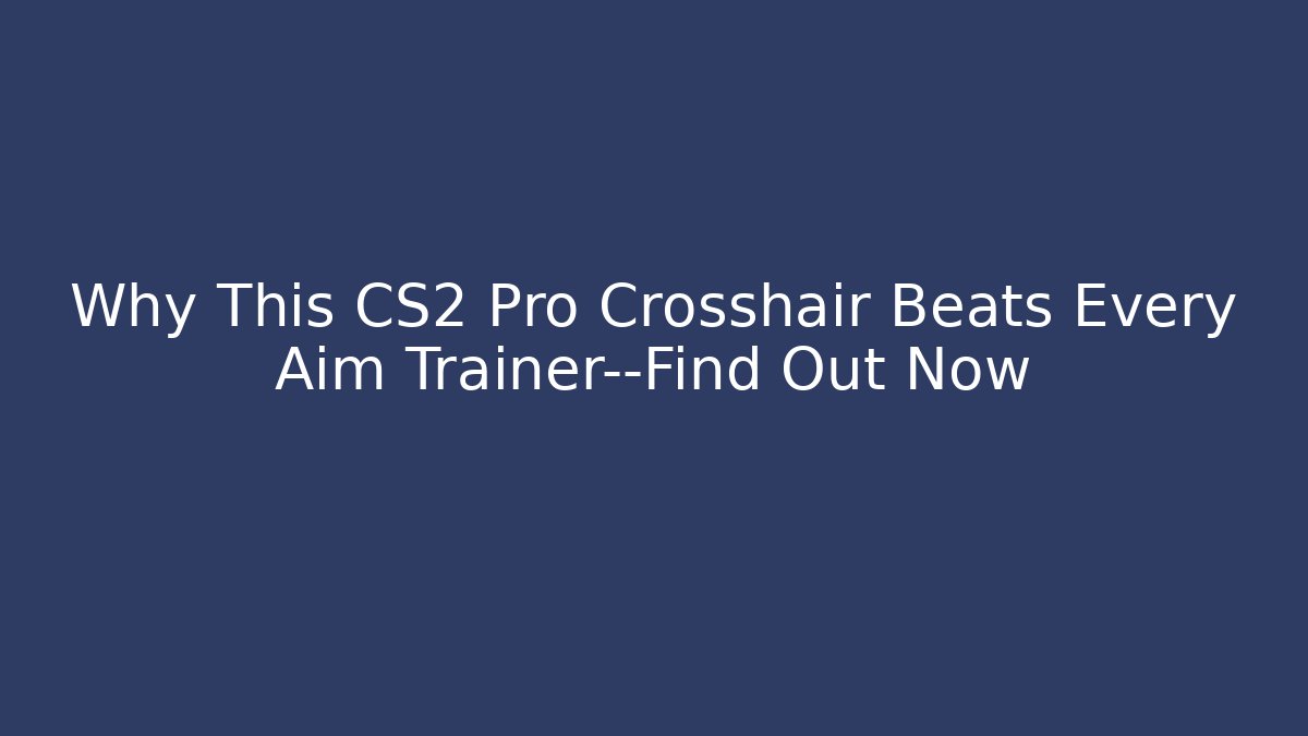 Why This CS2 Pro Crosshair Beats Every Aim Trainer—Find Out Now
