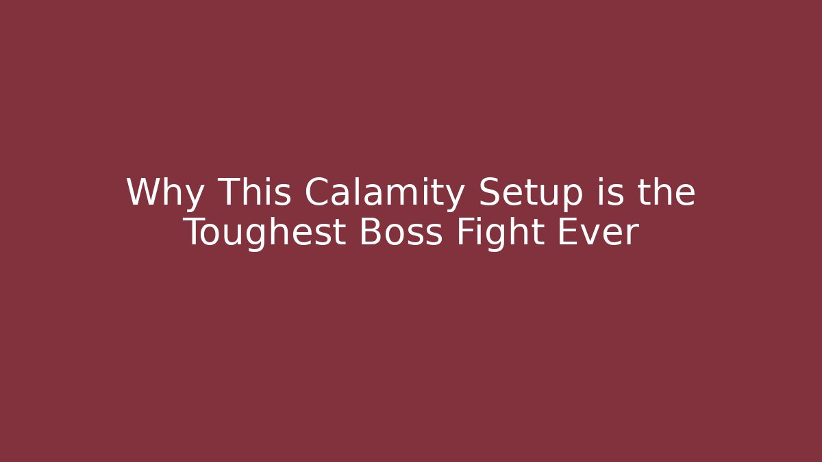Why This Calamity Setup is the Toughest Boss Fight Ever